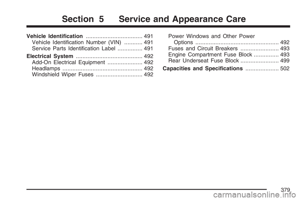 GMC ENVOY 2007  Owners Manual Vehicle Identi�cation.................................. 491
Vehicle Identi�cation Number (VIN)........... 491
Service Parts Identi�cation Label............... 491
Electrical System....................
