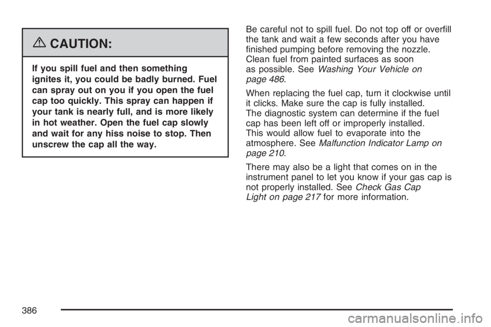 GMC ENVOY 2007  Owners Manual {CAUTION:
If you spill fuel and then something
ignites it, you could be badly burned. Fuel
can spray out on you if you open the fuel
cap too quickly. This spray can happen if
your tank is nearly full,