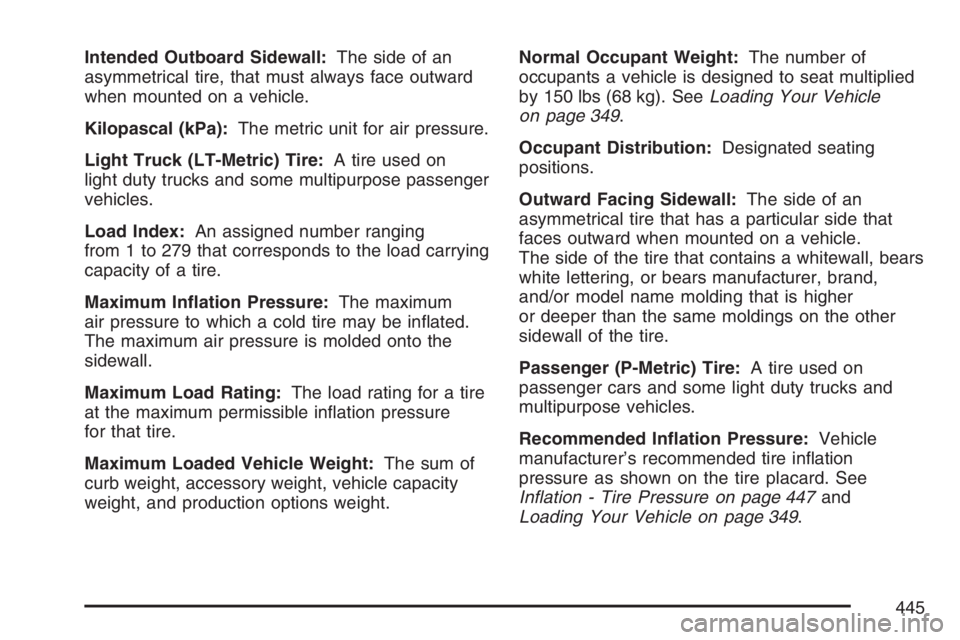 GMC ENVOY 2007  Owners Manual Intended Outboard Sidewall:The side of an
asymmetrical tire, that must always face outward
when mounted on a vehicle.
Kilopascal (kPa):The metric unit for air pressure.
Light Truck (LT-Metric) Tire:A 