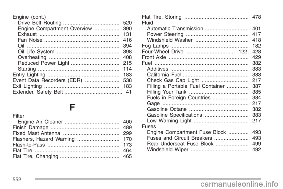 GMC ENVOY 2007  Owners Manual Engine (cont.)
Drive Belt Routing.................................... 520
Engine Compartment Overview................ 390
Exhaust................................................... 131
Fan Noise......