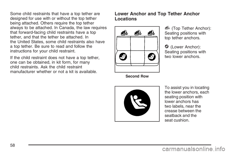 GMC ENVOY 2007 Workshop Manual Some child restraints that have a top tether are
designed for use with or without the top tether
being attached. Others require the top tether
always to be attached. In Canada, the law requires
that f