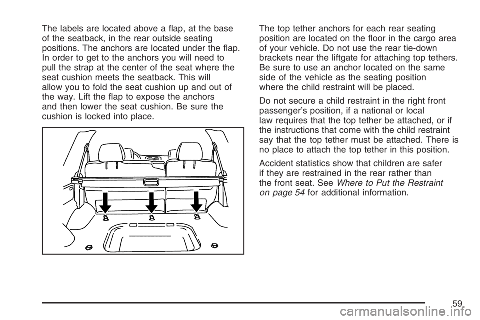 GMC ENVOY 2007  Owners Manual The labels are located above a �ap, at the base
of the seatback, in the rear outside seating
positions. The anchors are located under the �ap.
In order to get to the anchors you will need to
pull the 