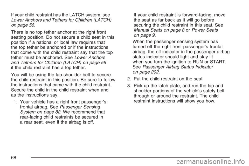 GMC ENVOY 2007 Repair Manual If your child restraint has the LATCH system, see
Lower Anchors and Tethers for Children (LATCH)
on page 56.
There is no top tether anchor at the right front
seating position. Do not secure a child se