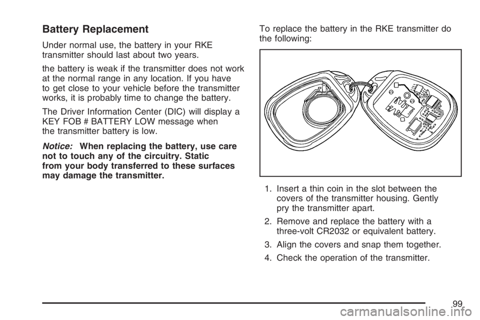 GMC ENVOY 2007  Owners Manual Battery Replacement
Under normal use, the battery in your RKE
transmitter should last about two years.
the battery is weak if the transmitter does not work
at the normal range in any location. If you 