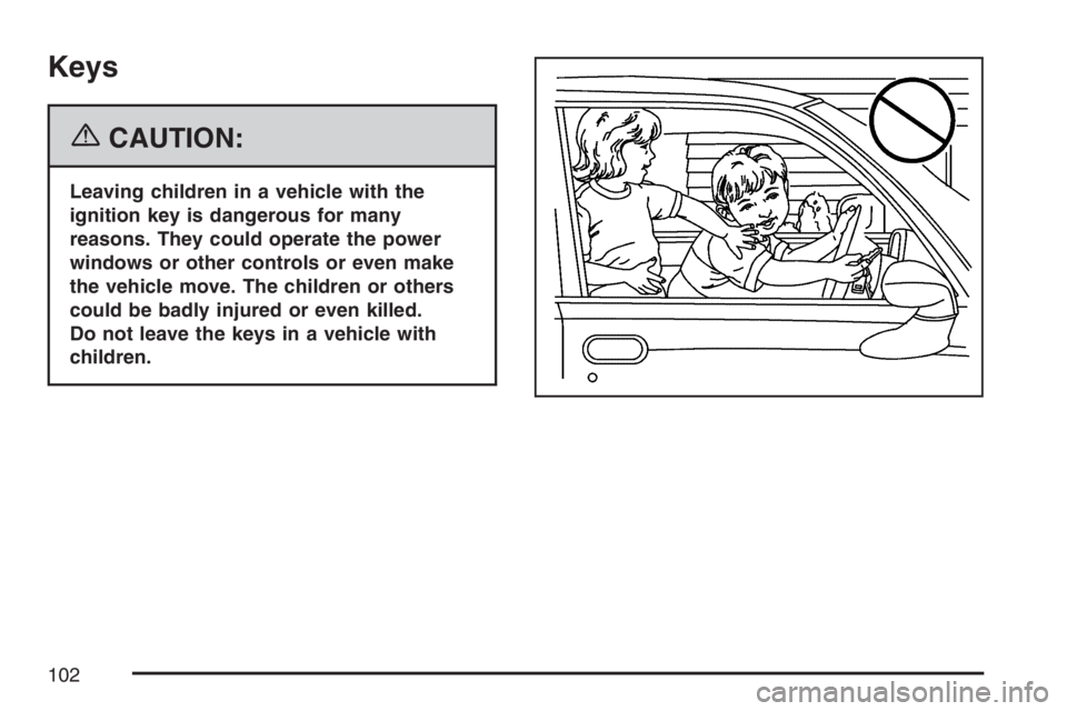 GMC SAVANA 2007 Owners Manual Keys
{CAUTION:
Leaving children in a vehicle with the
ignition key is dangerous for many
reasons. They could operate the power
windows or other controls or even make
the vehicle move. The children or GMC SAVANA 2007 Owners Manual Keys
{CAUTION:
Leaving children in a vehicle with the
ignition key is dangerous for many
reasons. They could operate the power
windows or other controls or even make
the vehicle move. The children or