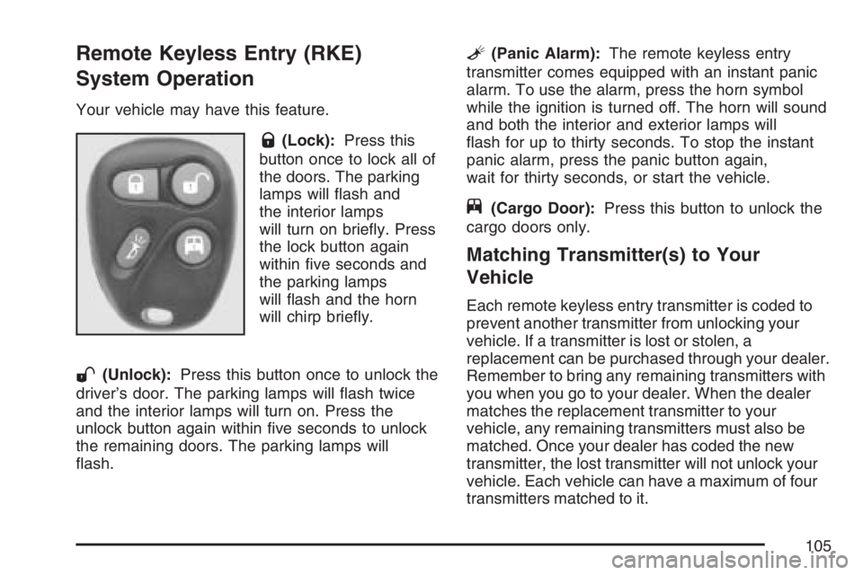 GMC SAVANA 2007 Owners Manual Remote Keyless Entry (RKE)
System Operation
Your vehicle may have this feature.
Q(Lock):Press this
button once to lock all of
the doors. The parking
lamps will flash and
the interior lamps
will turn GMC SAVANA 2007 Owners Manual Remote Keyless Entry (RKE)
System Operation
Your vehicle may have this feature.
Q(Lock):Press this
button once to lock all of
the doors. The parking
lamps will flash and
the interior lamps
will turn