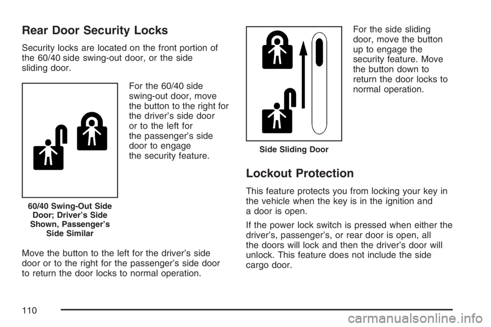 GMC SAVANA 2007 Owners Manual Rear Door Security Locks
Security locks are located on the front portion of
the 60/40 side swing-out door, or the side
sliding door.
For the 60/40 side
swing-out door, move
the button to the right for GMC SAVANA 2007 Owners Manual Rear Door Security Locks
Security locks are located on the front portion of
the 60/40 side swing-out door, or the side
sliding door.
For the 60/40 side
swing-out door, move
the button to the right for