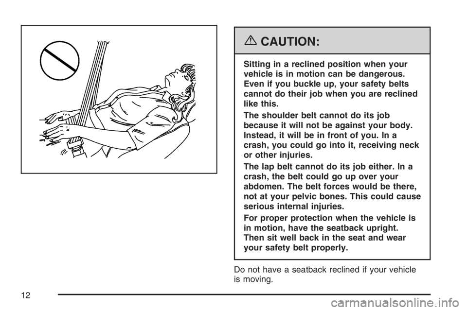 GMC SAVANA 2007 User Guide {CAUTION:
Sitting in a reclined position when your
vehicle is in motion can be dangerous.
Even if you buckle up, your safety belts
cannot do their job when you are reclined
like this.
The shoulder bel
