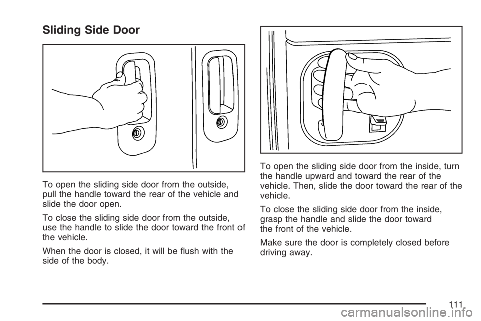 GMC SAVANA 2007  Owners Manual Sliding Side Door
To open the sliding side door from the outside,
pull the handle toward the rear of the vehicle and
slide the door open.
To close the sliding side door from the outside,
use the handl