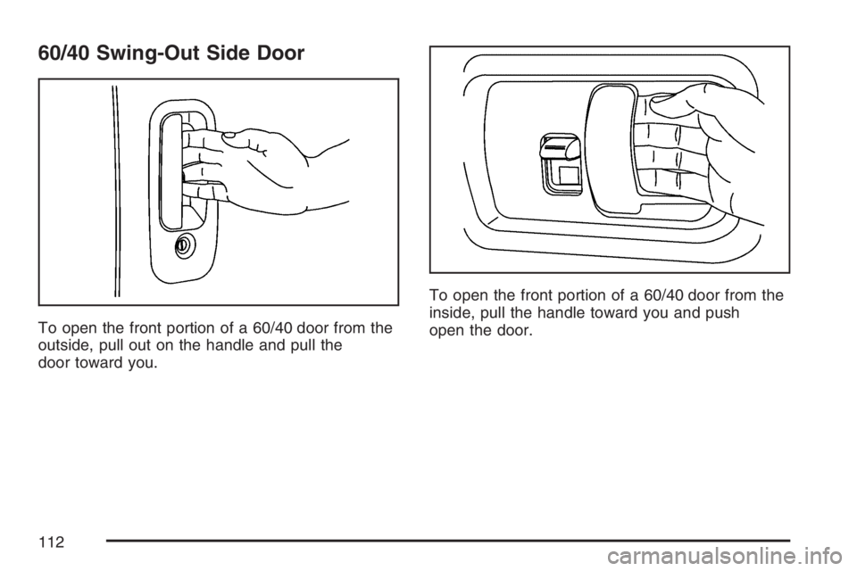 GMC SAVANA 2007  Owners Manual 60/40 Swing-Out Side Door
To open the front portion of a 60/40 door from the
outside, pull out on the handle and pull the
door toward you.To open the front portion of a 60/40 door from the
inside, pul