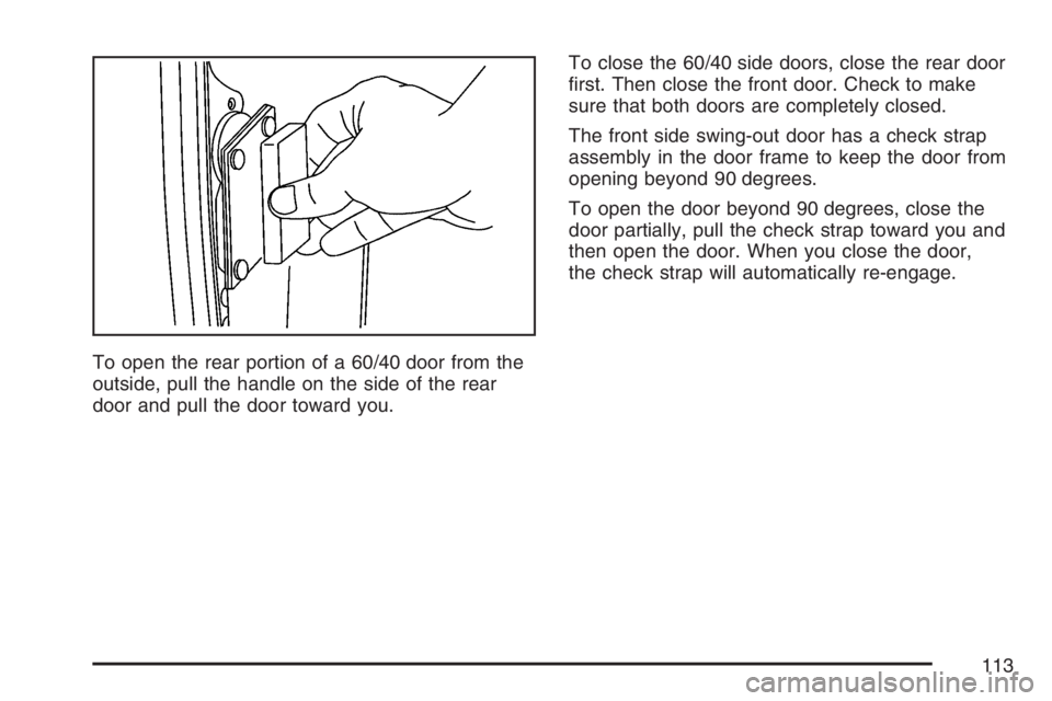GMC SAVANA 2007  Owners Manual To open the rear portion of a 60/40 door from the
outside, pull the handle on the side of the rear
door and pull the door toward you.To close the 60/40 side doors, close the rear door
ﬁrst. Then clo