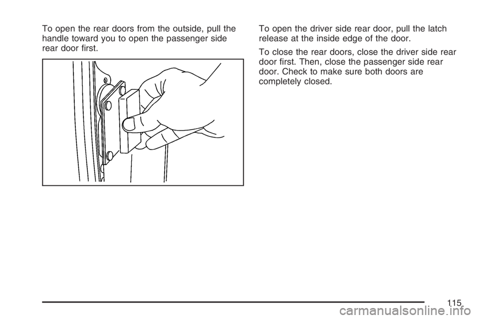 GMC SAVANA 2007  Owners Manual To open the rear doors from the outside, pull the
handle toward you to open the passenger side
rear door ﬁrst.To open the driver side rear door, pull the latch
release at the inside edge of the door
