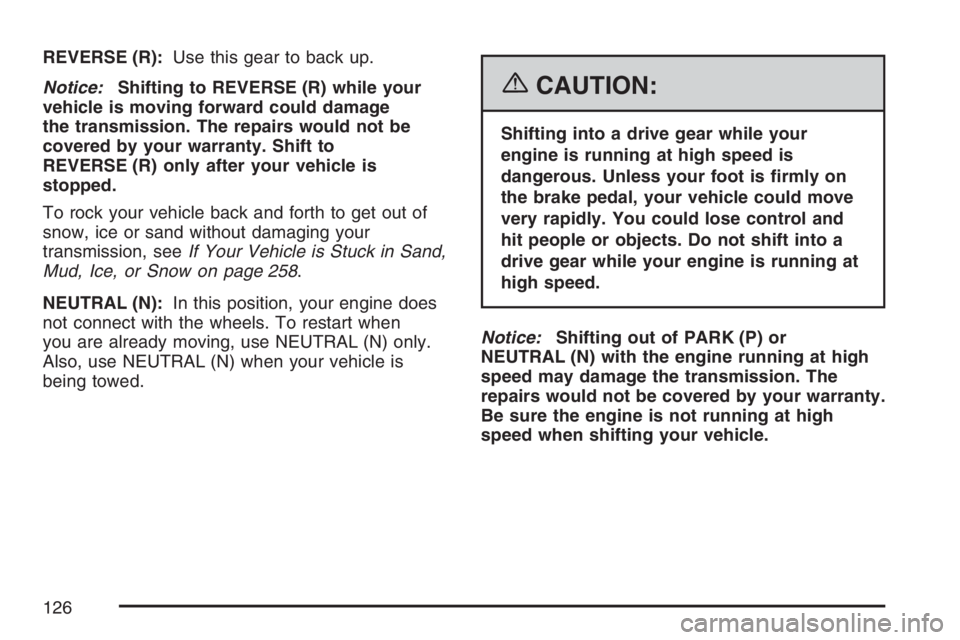 GMC SAVANA 2007 Owners Manual REVERSE (R):Use this gear to back up.
Notice:Shifting to REVERSE (R) while your
vehicle is moving forward could damage
the transmission. The repairs would not be
covered by your warranty. Shift to
REV GMC SAVANA 2007 Owners Manual REVERSE (R):Use this gear to back up.
Notice:Shifting to REVERSE (R) while your
vehicle is moving forward could damage
the transmission. The repairs would not be
covered by your warranty. Shift to
REV