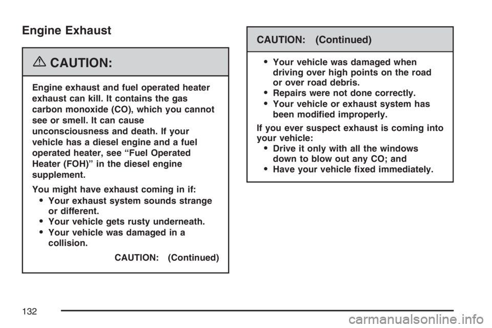 GMC SAVANA 2007  Owners Manual Engine Exhaust
{CAUTION:
Engine exhaust and fuel operated heater
exhaust can kill. It contains the gas
carbon monoxide (CO), which you cannot
see or smell. It can cause
unconsciousness and death. If y