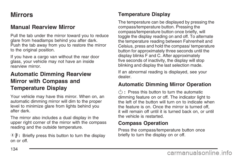 GMC SAVANA 2007  Owners Manual Mirrors
Manual Rearview Mirror
Pull the tab under the mirror toward you to reduce
glare from headlamps behind you after dark.
Push the tab away from you to restore the mirror
to the original position.