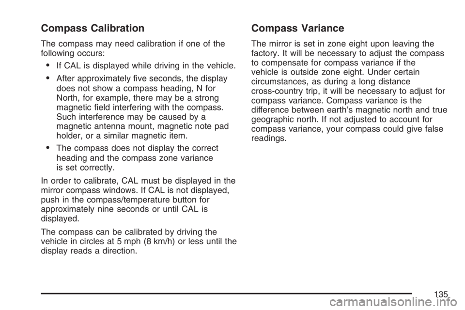 GMC SAVANA 2007  Owners Manual Compass Calibration
The compass may need calibration if one of the
following occurs:
•If CAL is displayed while driving in the vehicle.
•After approximately ﬁve seconds, the display
does not sho