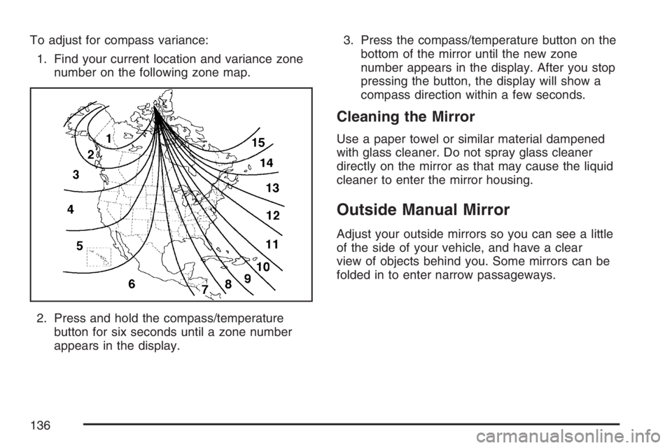 GMC SAVANA 2007  Owners Manual To adjust for compass variance:
1. Find your current location and variance zone
number on the following zone map.
2. Press and hold the compass/temperature
button for six seconds until a zone number
a