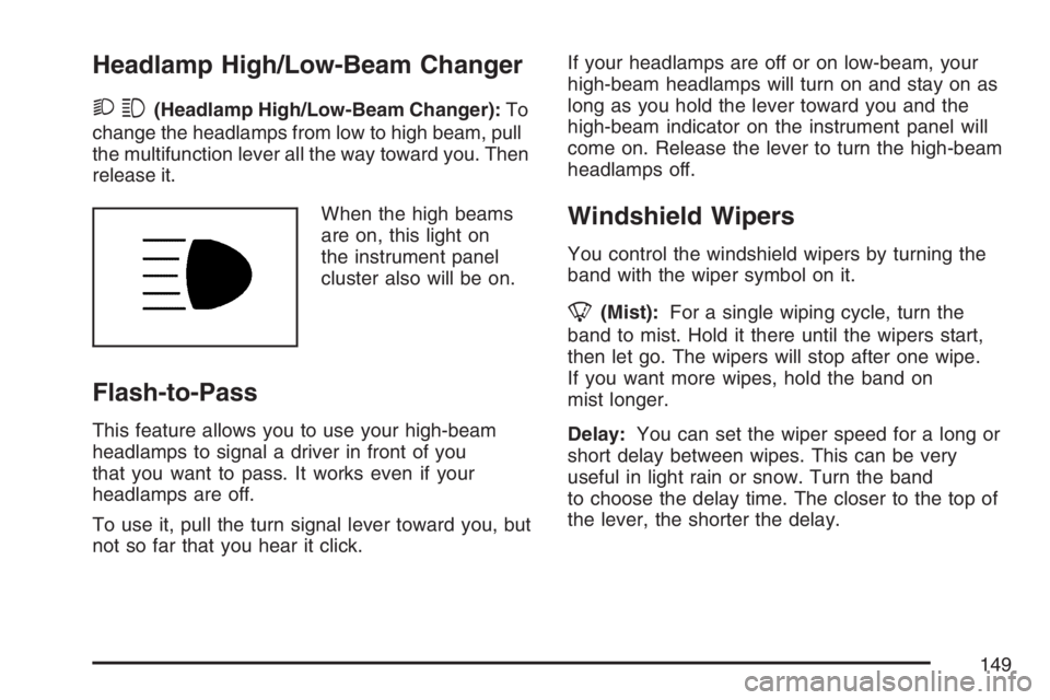 GMC SAVANA 2007 Owners Manual Headlamp High/Low-Beam Changer
23(Headlamp High/Low-Beam Changer):To
change the headlamps from low to high beam, pull
the multifunction lever all the way toward you. Then
release it.
When the high bea GMC SAVANA 2007 Owners Manual Headlamp High/Low-Beam Changer
23(Headlamp High/Low-Beam Changer):To
change the headlamps from low to high beam, pull
the multifunction lever all the way toward you. Then
release it.
When the high bea