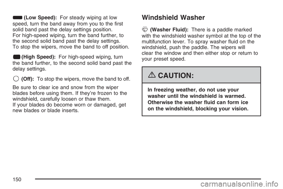 GMC SAVANA 2007 Owners Manual d(Low Speed):For steady wiping at low
speed, turn the band away from you to the first
solid band past the delay settings position.
For high-speed wiping, turn the band further, to
the second solid ba GMC SAVANA 2007 Owners Manual d(Low Speed):For steady wiping at low
speed, turn the band away from you to the first
solid band past the delay settings position.
For high-speed wiping, turn the band further, to
the second solid ba