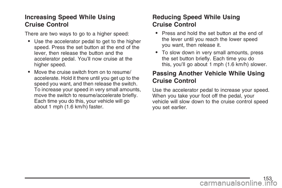 GMC SAVANA 2007  Owners Manual Increasing Speed While Using
Cruise Control
There are two ways to go to a higher speed:
•Use the accelerator pedal to get to the higher
speed. Press the set button at the end of the
lever, then rele