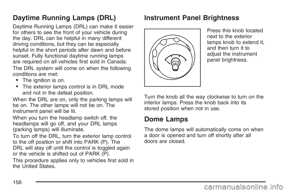 GMC SAVANA 2007  Owners Manual Daytime Running Lamps (DRL)
Daytime Running Lamps (DRL) can make it easier
for others to see the front of your vehicle during
the day. DRL can be helpful in many different
driving conditions, but they