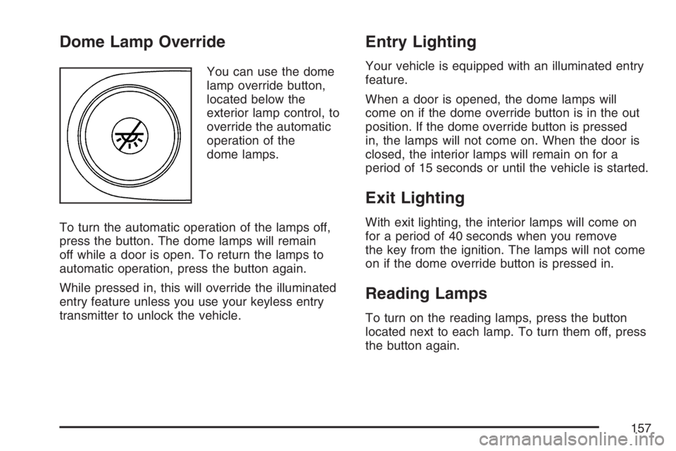 GMC SAVANA 2007  Owners Manual Dome Lamp Override
You can use the dome
lamp override button,
located below the
exterior lamp control, to
override the automatic
operation of the
dome lamps.
To turn the automatic operation of the lam