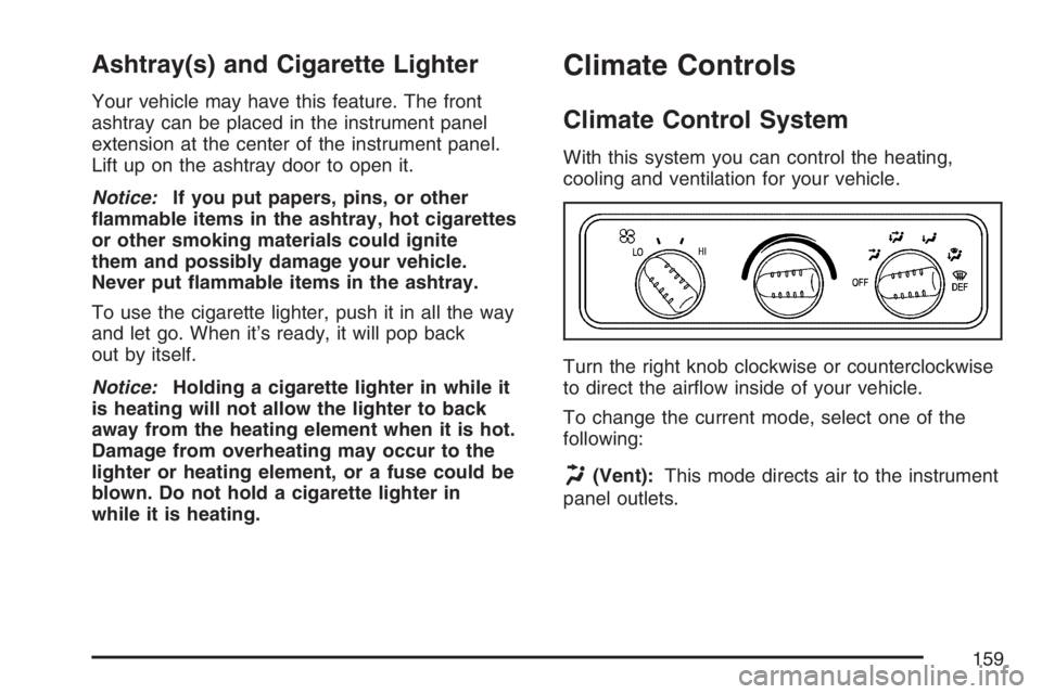 GMC SAVANA 2007  Owners Manual Ashtray(s) and Cigarette Lighter
Your vehicle may have this feature. The front
ashtray can be placed in the instrument panel
extension at the center of the instrument panel.
Lift up on the ashtray doo