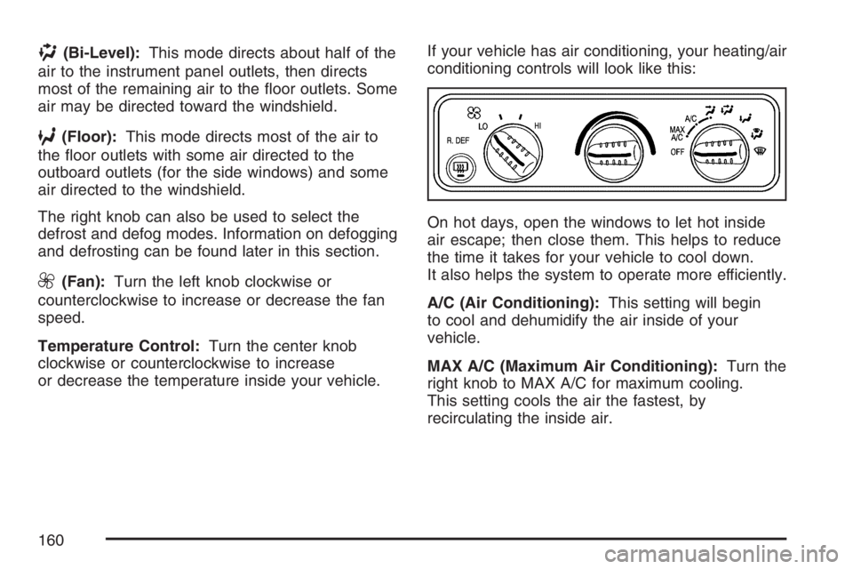 GMC SAVANA 2007  Owners Manual )(Bi-Level):This mode directs about half of the
air to the instrument panel outlets, then directs
most of the remaining air to the ﬂoor outlets. Some
air may be directed toward the windshield.
6(Flo