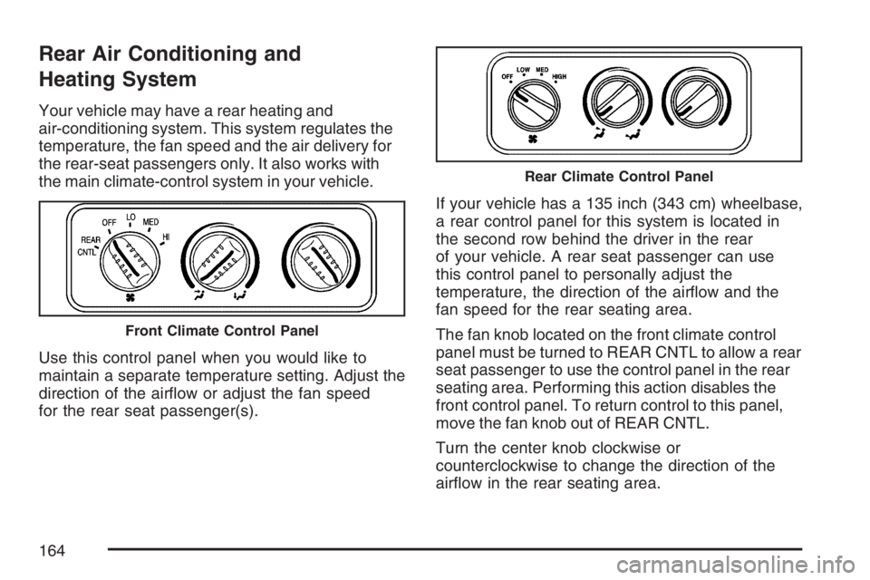 GMC SAVANA 2007  Owners Manual Rear Air Conditioning and
Heating System
Your vehicle may have a rear heating and
air-conditioning system. This system regulates the
temperature, the fan speed and the air delivery for
the rear-seat p
