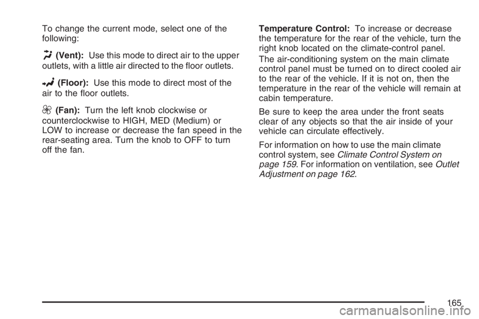 GMC SAVANA 2007  Owners Manual To change the current mode, select one of the
following:
H(Vent):Use this mode to direct air to the upper
outlets, with a little air directed to the ﬂoor outlets.
2(Floor):Use this mode to direct mo