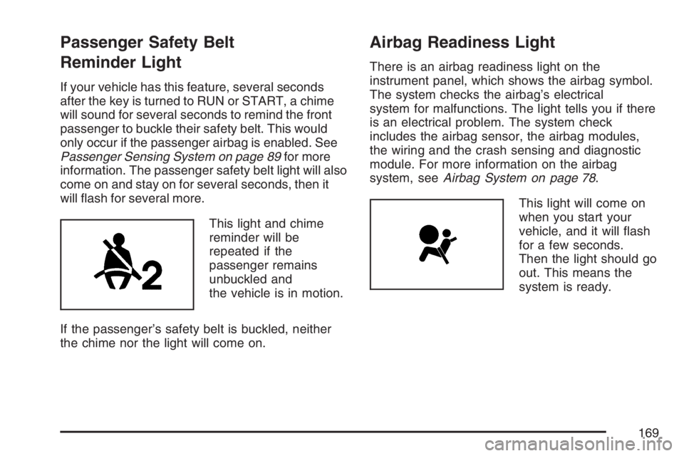 GMC SAVANA 2007  Owners Manual Passenger Safety Belt
Reminder Light
If your vehicle has this feature, several seconds
after the key is turned to RUN or START, a chime
will sound for several seconds to remind the front
passenger to 