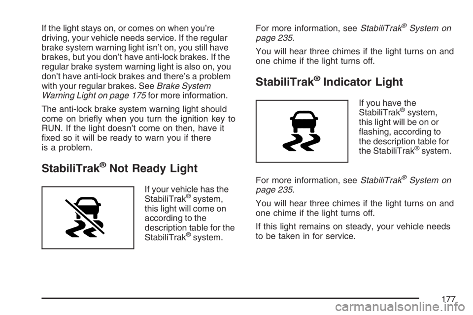 GMC SAVANA 2007  Owners Manual If the light stays on, or comes on when you’re
driving, your vehicle needs service. If the regular
brake system warning light isn’t on, you still have
brakes, but you don’t have anti-lock brakes