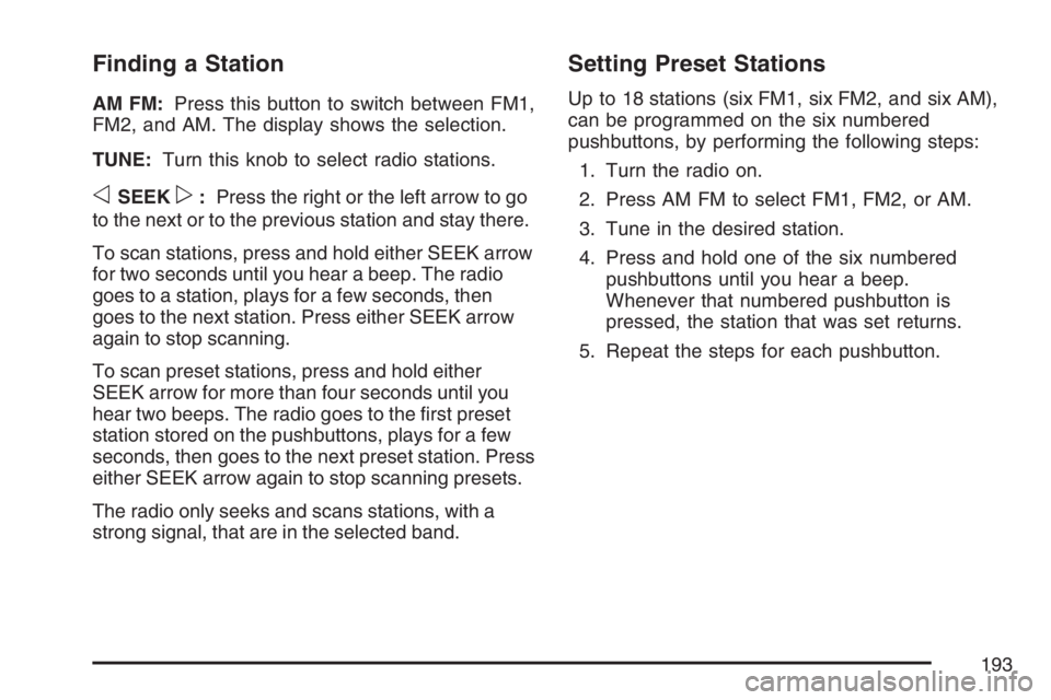 GMC SAVANA 2007  Owners Manual Finding a Station
AM FM:Press this button to switch between FM1,
FM2, and AM. The display shows the selection.
TUNE:Turn this knob to select radio stations.
oSEEKp:Press the right or the left arrow to