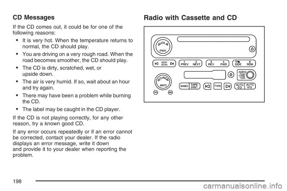 GMC SAVANA 2007  Owners Manual CD Messages
If the CD comes out, it could be for one of the
following reasons:
•It is very hot. When the temperature returns to
normal, the CD should play.
•You are driving on a very rough road. W