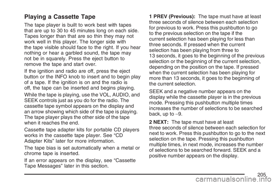 GMC SAVANA 2007  Owners Manual Playing a Cassette Tape
The tape player is built to work best with tapes
that are up to 30 to 45 minutes long on each side.
Tapes longer than that are so thin they may not
work well in this player. Th