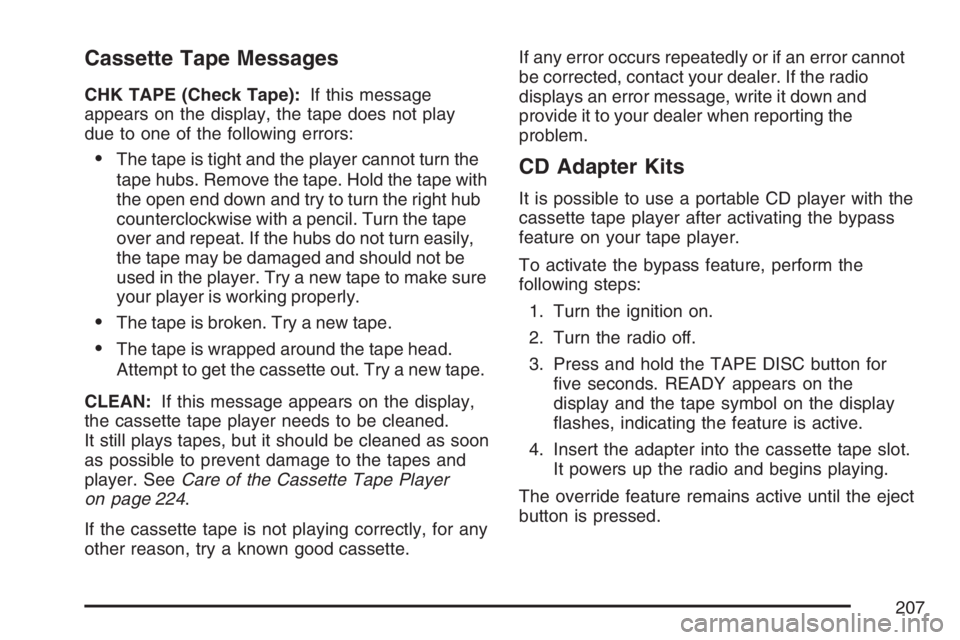 GMC SAVANA 2007  Owners Manual Cassette Tape Messages
CHK TAPE (Check Tape):If this message
appears on the display, the tape does not play
due to one of the following errors:
•The tape is tight and the player cannot turn the
tape