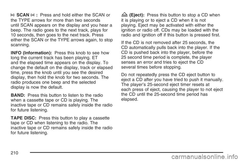 GMC SAVANA 2007  Owners Manual ©SCAN¨:Press and hold either the SCAN or
the TYPE arrows for more than two seconds
until SCAN appears on the display and you hear a
beep. The radio goes to the next track, plays for
10 seconds, then