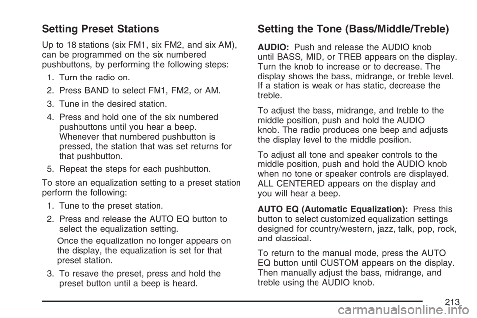 GMC SAVANA 2007 Owners Manual Setting Preset Stations
Up to 18 stations (six FM1, six FM2, and six AM),
can be programmed on the six numbered
pushbuttons, by performing the following steps:
1. Turn the radio on.
2. Press BAND to s GMC SAVANA 2007 Owners Manual Setting Preset Stations
Up to 18 stations (six FM1, six FM2, and six AM),
can be programmed on the six numbered
pushbuttons, by performing the following steps:
1. Turn the radio on.
2. Press BAND to s