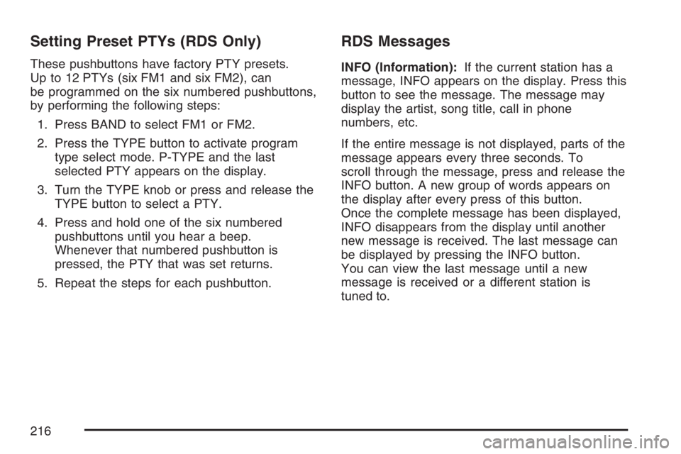 GMC SAVANA 2007 Owners Manual Setting Preset PTYs (RDS Only)
These pushbuttons have factory PTY presets.
Up to 12 PTYs (six FM1 and six FM2), can
be programmed on the six numbered pushbuttons,
by performing the following steps:
1. GMC SAVANA 2007 Owners Manual Setting Preset PTYs (RDS Only)
These pushbuttons have factory PTY presets.
Up to 12 PTYs (six FM1 and six FM2), can
be programmed on the six numbered pushbuttons,
by performing the following steps:
1.