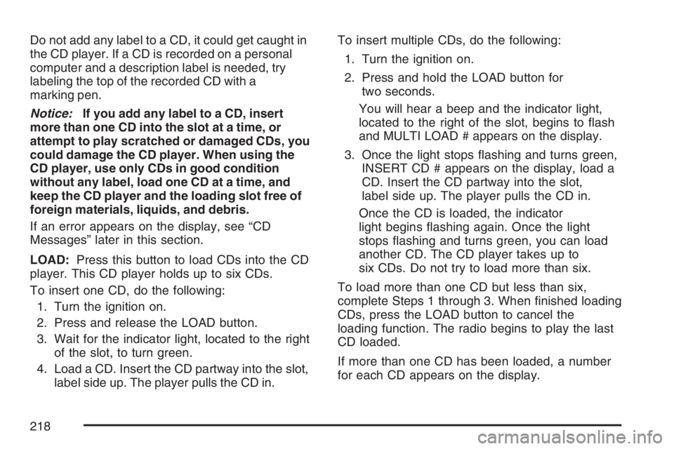GMC SAVANA 2007 Owners Manual Do not add any label to a CD, it could get caught in
the CD player. If a CD is recorded on a personal
computer and a description label is needed, try
labeling the top of the recorded CD with a
marking GMC SAVANA 2007 Owners Manual Do not add any label to a CD, it could get caught in
the CD player. If a CD is recorded on a personal
computer and a description label is needed, try
labeling the top of the recorded CD with a
marking