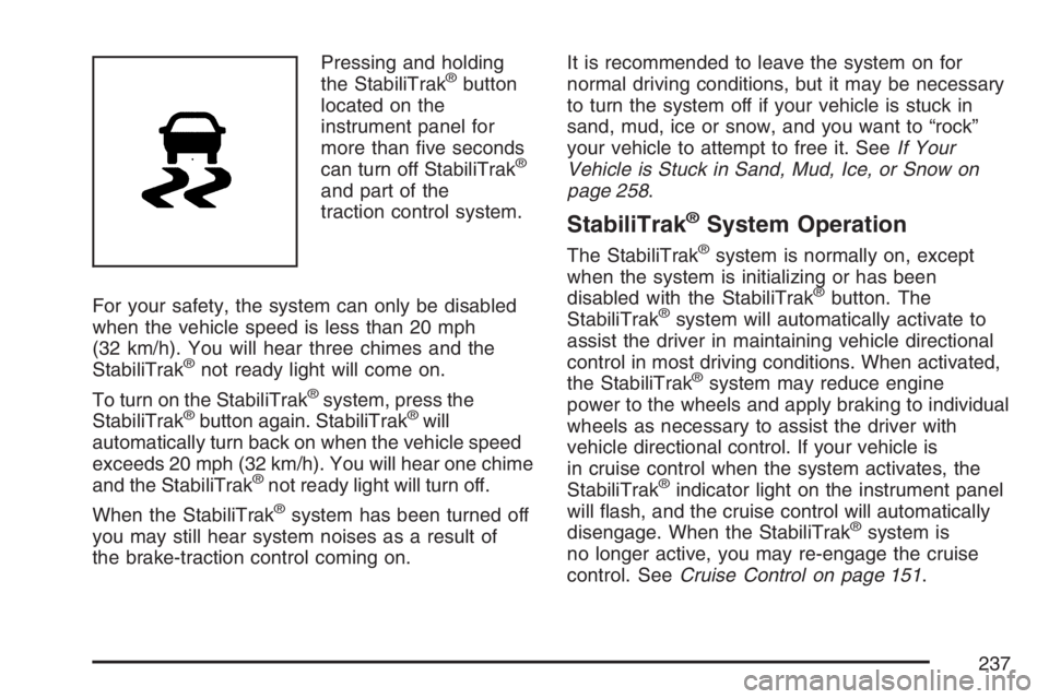 GMC SAVANA 2007  Owners Manual Pressing and holding
the StabiliTrak®button
located on the
instrument panel for
more than ﬁve seconds
can turn off StabiliTrak
®
and part of the
traction control system.
For your safety, the syste