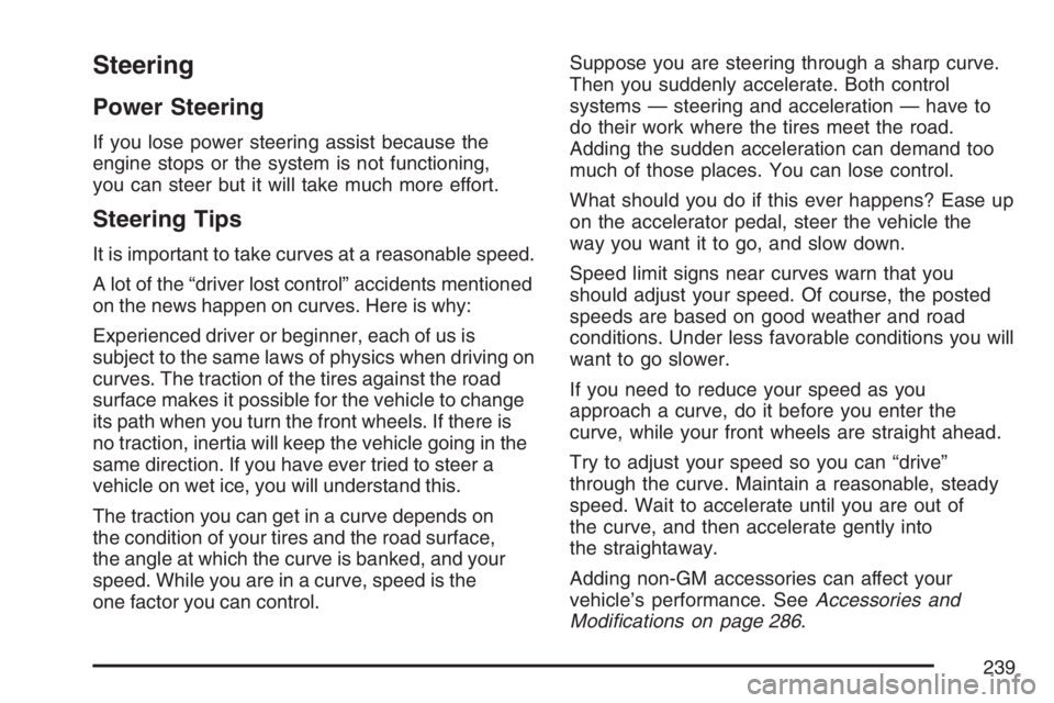 GMC SAVANA 2007 Owners Manual Steering
Power Steering
If you lose power steering assist because the
engine stops or the system is not functioning,
you can steer but it will take much more effort.
Steering Tips
It is important to t GMC SAVANA 2007 Owners Manual Steering
Power Steering
If you lose power steering assist because the
engine stops or the system is not functioning,
you can steer but it will take much more effort.
Steering Tips
It is important to t