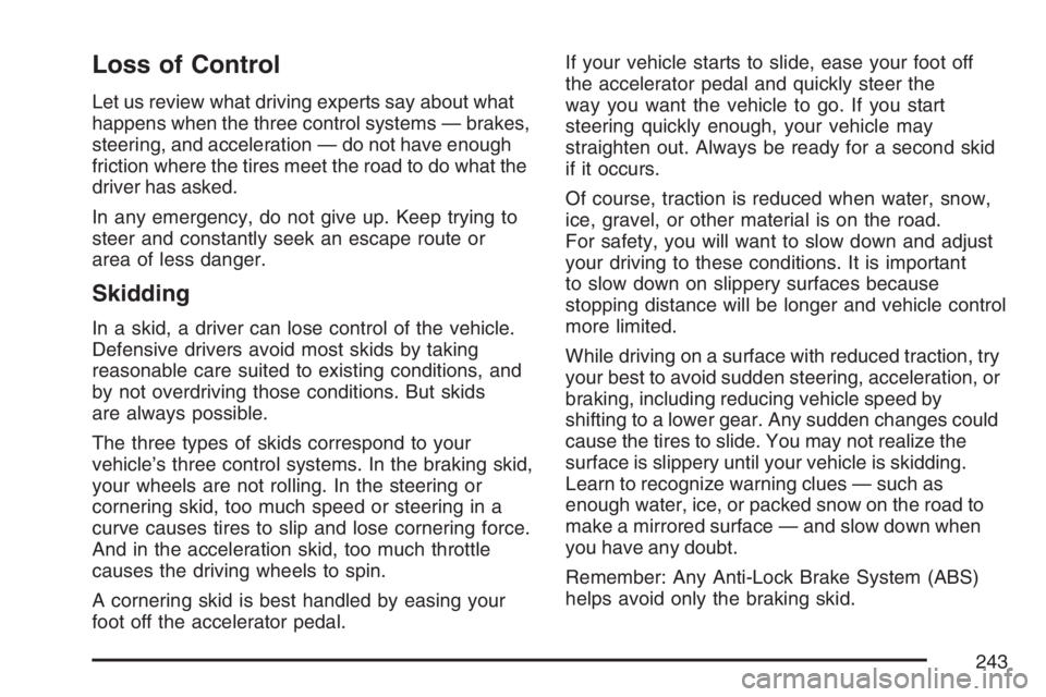 GMC SAVANA 2007 Owners Manual Loss of Control
Let us review what driving experts say about what
happens when the three control systems — brakes,
steering, and acceleration — do not have enough
friction where the tires meet the GMC SAVANA 2007 Owners Manual Loss of Control
Let us review what driving experts say about what
happens when the three control systems — brakes,
steering, and acceleration — do not have enough
friction where the tires meet the