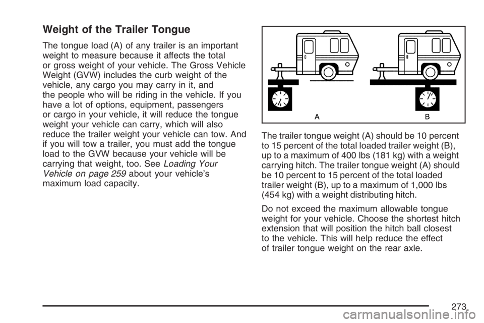 GMC SAVANA 2007 Owners Manual Weight of the Trailer Tongue
The tongue load (A) of any trailer is an important
weight to measure because it affects the total
or gross weight of your vehicle. The Gross Vehicle
Weight (GVW) includes GMC SAVANA 2007 Owners Manual Weight of the Trailer Tongue
The tongue load (A) of any trailer is an important
weight to measure because it affects the total
or gross weight of your vehicle. The Gross Vehicle
Weight (GVW) includes