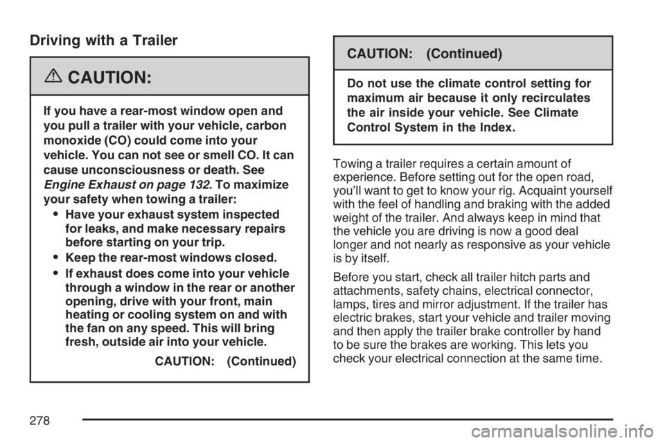 GMC SAVANA 2007 Owners Manual Driving with a Trailer
{CAUTION:
If you have a rear-most window open and
you pull a trailer with your vehicle, carbon
monoxide (CO) could come into your
vehicle. You can not see or smell CO. It can
ca GMC SAVANA 2007 Owners Manual Driving with a Trailer
{CAUTION:
If you have a rear-most window open and
you pull a trailer with your vehicle, carbon
monoxide (CO) could come into your
vehicle. You can not see or smell CO. It can
ca