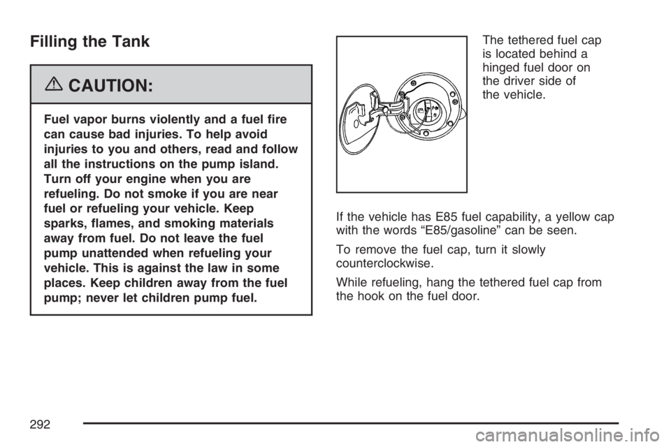 GMC SAVANA 2007  Owners Manual Filling the Tank
{CAUTION:
Fuel vapor burns violently and a fuel �re
can cause bad injuries. To help avoid
injuries to you and others, read and follow
all the instructions on the pump island.
Turn off