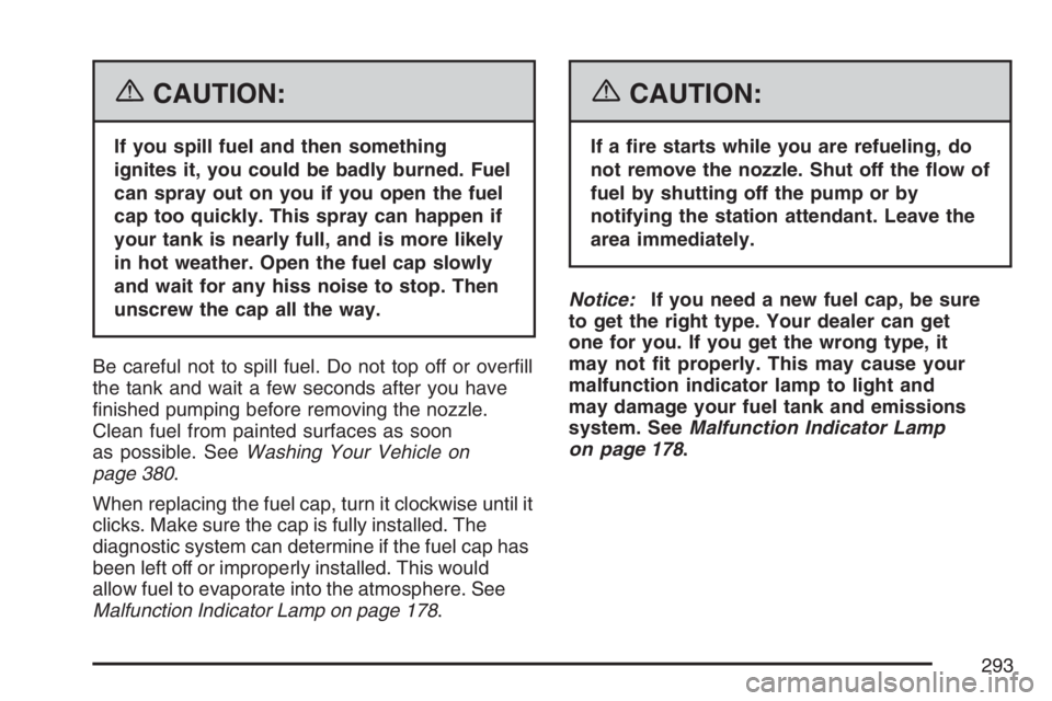 GMC SAVANA 2007  Owners Manual {CAUTION:
If you spill fuel and then something
ignites it, you could be badly burned. Fuel
can spray out on you if you open the fuel
cap too quickly. This spray can happen if
your tank is nearly full,