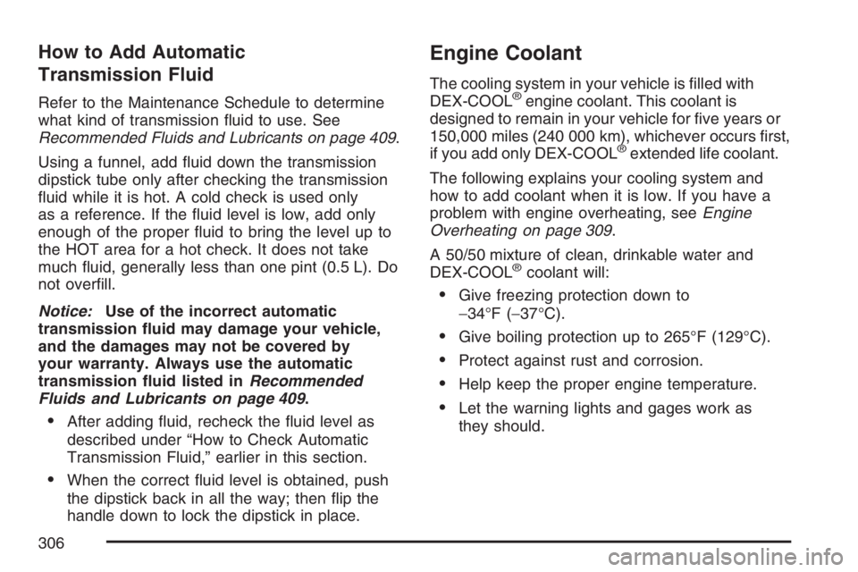 GMC SAVANA 2007 Owners Manual How to Add Automatic
Transmission Fluid
Refer to the Maintenance Schedule to determine
what kind of transmission fluid to use. See
Recommended Fluids and Lubricants on page 409.
Using a funnel, add GMC SAVANA 2007 Owners Manual How to Add Automatic
Transmission Fluid
Refer to the Maintenance Schedule to determine
what kind of transmission fluid to use. See
Recommended Fluids and Lubricants on page 409.
Using a funnel, add