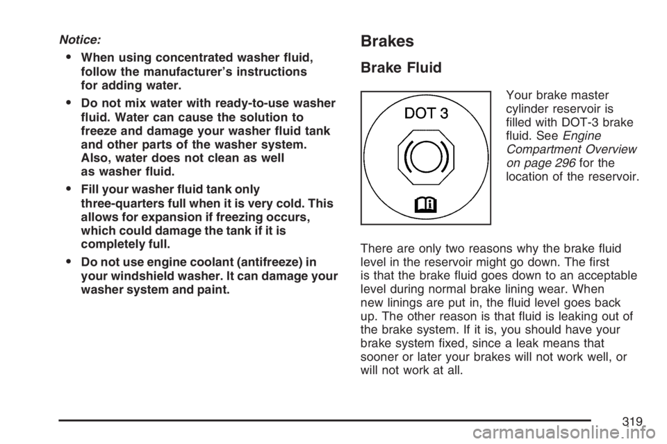 GMC SAVANA 2007  Owners Manual Notice:
When using concentrated washer �uid,
follow the manufacturer’s instructions
for adding water.
Do not mix water with ready-to-use washer
�uid. Water can cause the solution to
freeze and dam