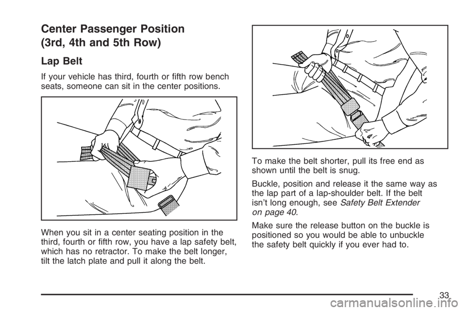 GMC SAVANA 2007 Owners Guide Center Passenger Position
(3rd, 4th and 5th Row)
Lap Belt
If your vehicle has third, fourth or fifth row bench
seats, someone can sit in the center positions.
When you sit in a center seating positio GMC SAVANA 2007 Owners Guide Center Passenger Position
(3rd, 4th and 5th Row)
Lap Belt
If your vehicle has third, fourth or fifth row bench
seats, someone can sit in the center positions.
When you sit in a center seating positio